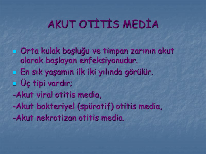 AKUT OTİTİS MEDİA Orta kulak boşluğu ve timpan zarının akut olarak başlayan enfeksiyonudur. En